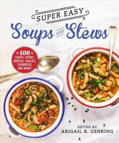 Super Easy Soups and Stews: 100 Soups, Stews, Broths, Chilis, Chowders, and More! (Paperback)