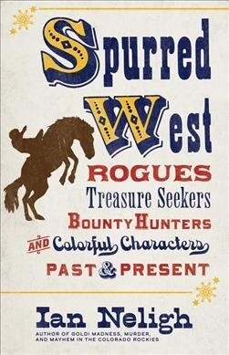 Spurred West: Rogues, Treasure Seekers, Bounty Hunters, and Colorful Characters Past and Present (Hardcover)