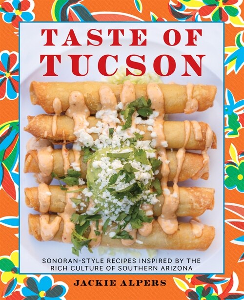 Taste of Tucson: Sonoran-Style Recipes Inspired by the Rich Culture of Southern Arizona (Hardcover)