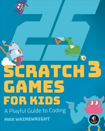 25 Scratch 3 Games for Kids: A Playful Guide to Coding (Paperback)