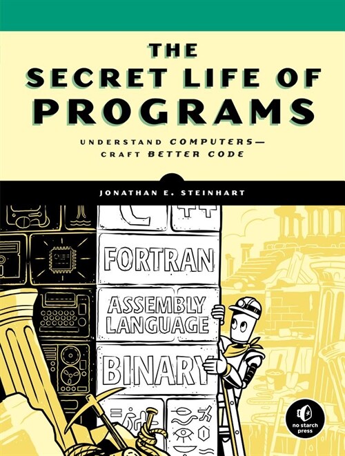 The Secret Life of Programs: Understand Computers -- Craft Better Code (Paperback)