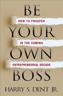 Be Your Own Boss: How to Prosper in the Coming Entrepreneurial Decade (Paperback)