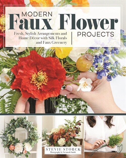 Modern Faux Flower Projects: Fresh, Stylish Arrangements and Home Decor with Silk Florals and Faux Greenery (Paperback)