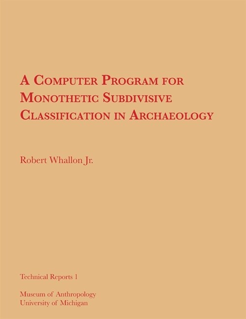 A Computer Program for Monothetic Subdivisive Classification in Archaeology: Volume 1 (Paperback)