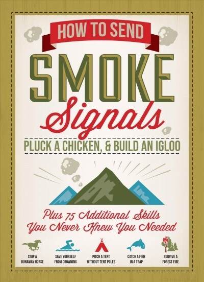 How to Send Smoke Signals, Pluck a Chicken & Build an Igloo: Plus 75 Additional Skills You Never Knew You Needed (Paperback)