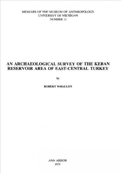 An Archaeological Survey of the Keban Reservoir Area of East-Central Turkey: Volume 11 (Paperback)