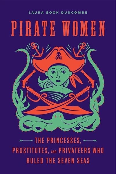Pirate Women: The Princesses, Prostitutes, and Privateers Who Ruled the Seven Seas (Paperback)