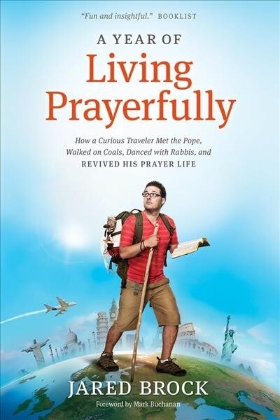 A Year of Living Prayerfully: How a Curious Traveler Met the Pope, Walked on Coals, Danced with Rabbis, and Revived His Prayer Life (Hardcover, 2)