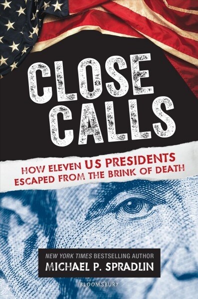 Close Calls: How Eleven Us Presidents Escaped from the Brink of Death (Hardcover)