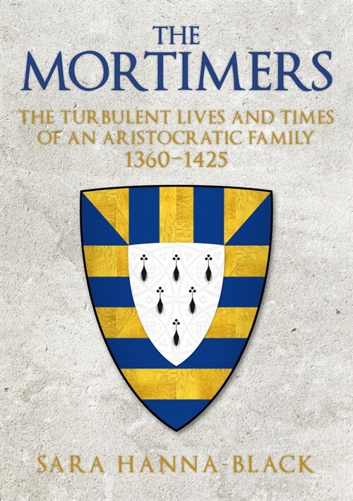 The Mortimers : The Turbulent Lives and Times of an Aristocratic Family 1360-1425 (Hardcover)