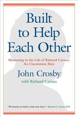 Built to Help Each Other: Mentoring in the Life of Richard Caruso: An Uncommon Man (Paperback)