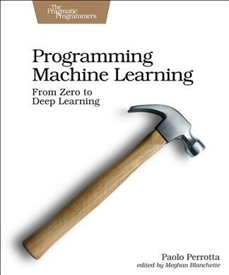 Programming Machine Learning: From Coding to Deep Learning (Paperback)