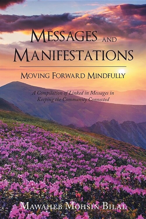 Messages and Manifestations Moving Forward Mindfully: A Compilation of Linked in Messages in Keeping the Community Connected (Paperback)