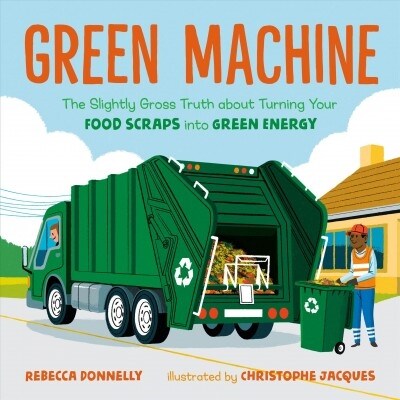 Green Machine: The Slightly Gross Truth about Turning Your Food Scraps Into Green Energy (Hardcover)