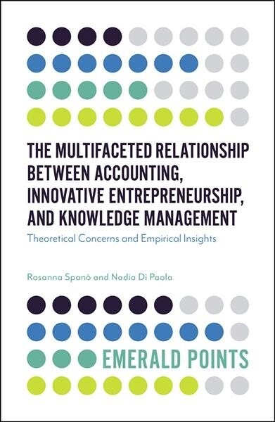 The Multifaceted Relationship Between Accounting, Innovative Entrepreneurship, and Knowledge Management : Theoretical Concerns and Empirical Insights (Paperback)