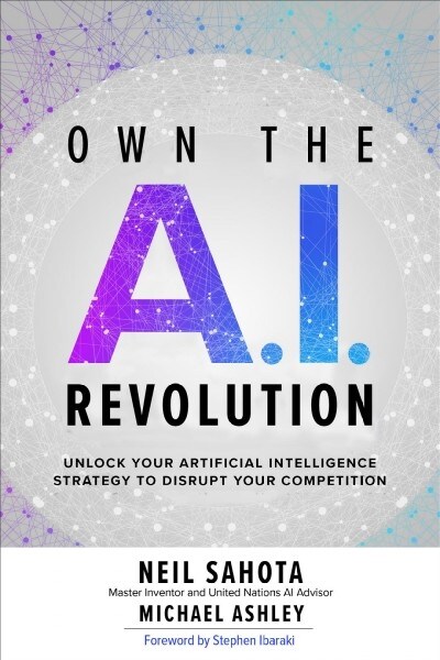 Own the A.I. Revolution: Unlock Your Artificial Intelligence Strategy to Disrupt Your Competition (Hardcover)