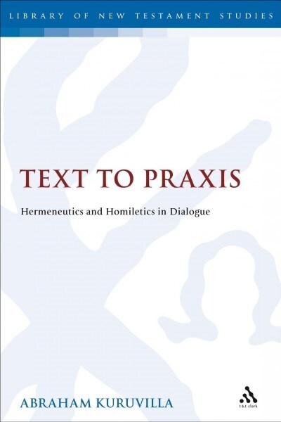 Text to Praxis : Hermeneutics and Homiletics in Dialogue (Paperback)