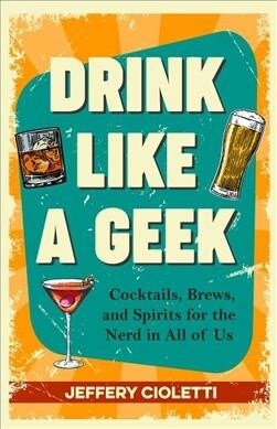 Drink Like a Geek: Cocktails, Brews, and Spirits for the Nerd in All of Us (Gift 21st Birthday) (Paperback)