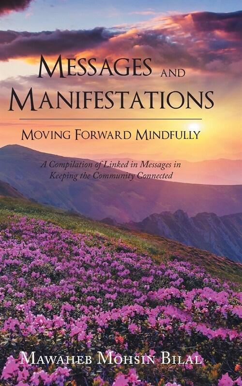 Messages and Manifestations Moving Forward Mindfully: A Compilation of Linked in Messages in Keeping the Community Connected (Hardcover)