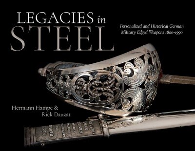 Legacies in Steel: Personalized and Historical German Military Edged Weapons 1800-1990 (Hardcover)