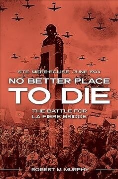 No Better Place to Die: Ste-Mere Eglise, June 1944--The Battle for La Fiere Bridge (Mass Market Paperback, B Format)