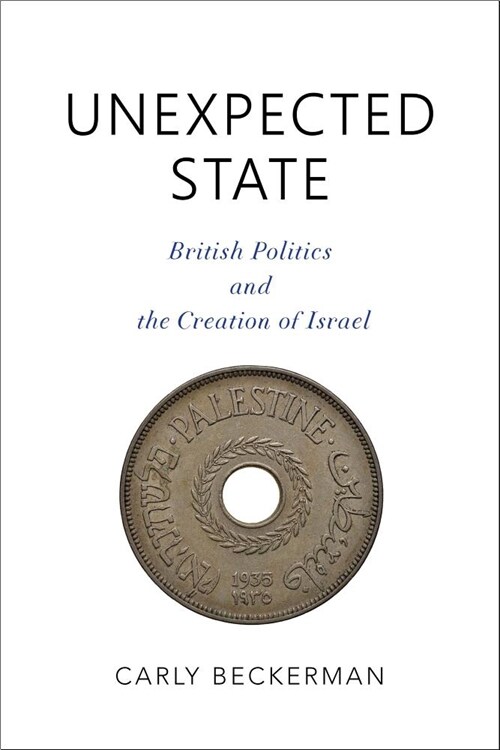 Unexpected State: British Politics and the Creation of Israel (Paperback)