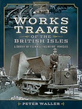 Works Trams of the British Isles : A Survey of Tramway Engineers Vehicles (Hardcover)