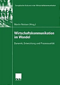 Wirtschaftskommunikation Im Wandel: Dynamik, Entwicklung Und Prozessualit? (Paperback, 2003)