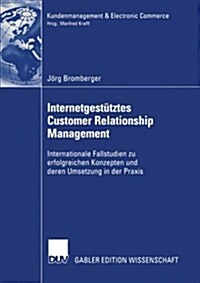 Internetgest?ztes Customer Relationship Management: Internationale Fallstudien Zu Erfolgreichen Konzepten Und Deren Umsetzung in Der Praxis (Paperback, 2004)