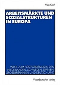Arbeitsm?kte Und Sozialstrukturen in Europa: Wege Zum Postfordismus in Den Niederlanden, Schweden, Spanien, Gro?ritannien Und Deutschland (Paperback, 2003)