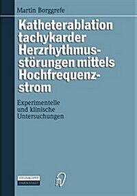 Katheterablation Tachykarder Herzrhythmusst?ungen Mittels Hochfrequenzstrom: Experimentelle Und Klinische Untersuchungen (Paperback)
