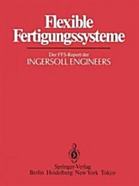 Flexible Fertigungssysteme: Der Ffs-Report Der Ingersoll Engineers (Paperback, Softcover Repri)