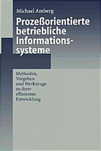Proze?rientierte Betriebliche Informationssysteme: Methoden, Vorgehen Und Werkzeuge Zu Ihrer Effizienten Entwicklung (Paperback, Softcover Repri)