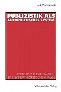 Publizistik ALS Autopoietisches System: Politik Und Massenmedien. Eine Systemtheoretische Analyse (Paperback, 1993)