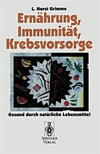 Ern?rung, Immunit?, Krebsvorsorge: Gesund Durch Nat?liche Lebensmittel (Paperback)