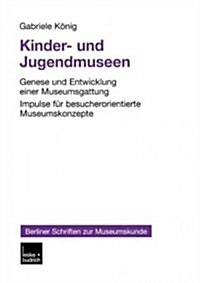 Kinder- Und Jugendmuseen: Genese Und Entwicklung Einer Museumsgattung Impulse F? Besucherorientierte Museumskonzepte (Paperback, 2002)