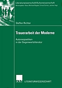 Trauerarbeit Der Moderne: Autorenpoetiken in Der Gegenwartsliteratur (Paperback, 2003)