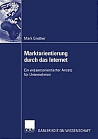 Marktorientierung Durch Das Internet: Ein Wissensorientierter Ansatz F? Unternehmen (Paperback, 2003)