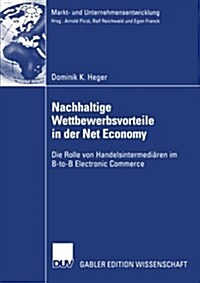 Nachhaltige Wettbewerbsvorteile in Der Net Economy: Die Rolle Von Handelsintermedi?en Im B-To-B Electronic Commerce (Paperback, 2003)
