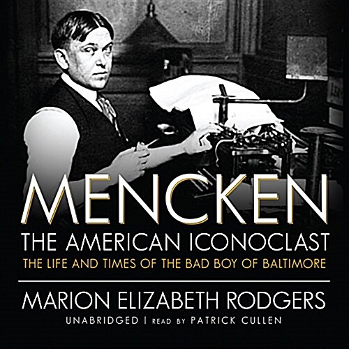 Mencken: The American Iconoclast: The Life and Times of the Bad Boy of Baltimore (Audio CD)