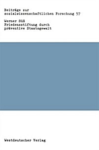 Friedensstiftung Durch Pr?entive Staatsgewalt: Eine Untersuchung Zu Theorie Und Praxis Staatlicher Gewalt in Der Bundesrepublik Deutschland (Paperback, 1984)