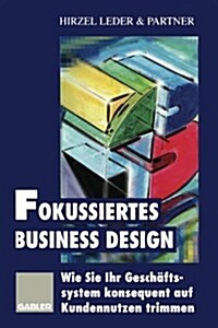 Fokussiertes Business Design: Wie Sie Ihr Gesch?tssystem Konsequent Auf Kundennutzen Trimmen (Paperback, Softcover Repri)