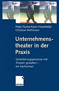 Unternehmenstheater in Der Praxis: Ver?derungsprozesse Mit Theater Gestalten -- Ein Sachroman (Paperback, 2001)