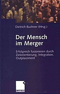 Der Mensch Im Merger: Erfolgreich Fusionieren Durch Zielorientierung, Integration, Outplacement (Paperback, Softcover Repri)
