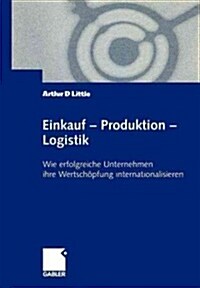 Einkauf -- Produktion -- Logistik: Wie Erfolgreiche Unternehmen Ihre Wertsch?fung Internationalisieren (Paperback, Softcover Repri)
