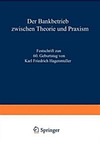 Der Bankbetrieb Zwischen Theorie Und Praxis: Festschrift Zum 60. Geburtstag Von Karl Friedrich Hagenm?ler (Paperback, Softcover Repri)