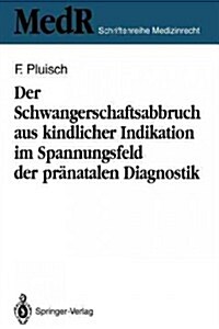 Der Schwangerschaftsabbruch Aus Kindlicher Indikation Im Spannungsfeld Der Pr?atalen Diagnostik (Paperback)
