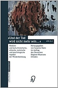 Und Der Tod Wird Nicht Mehr Sein ...: Medizin- Und Kulturhistorische, Ethische, Juristische Und Psychologische Aspekte Der Wiederbelebung (Paperback)