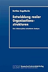 Entwicklung Realer Organisationsstrukturen: Eine Lebenszyklus-Orientierte Analyse (Paperback, 1992)