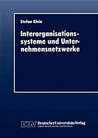 Interorganisationssysteme Und Unternehmensnetzwerke: Wechselwirkungen Zwischen Organisatorischer Und Informationstechnischer Entwicklung (Paperback, 1996)